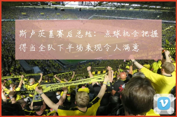 斯卢茨基赛后总结：点球机会把握得当全队下半场表现令人满意