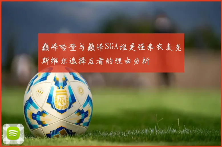 巅峰哈登与巅峰SGA谁更强弗农麦克斯维尔选择后者的理由分析