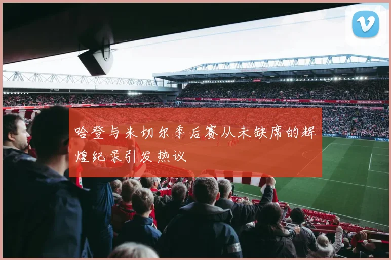 哈登与米切尔季后赛从未缺席的辉煌纪录引发热议